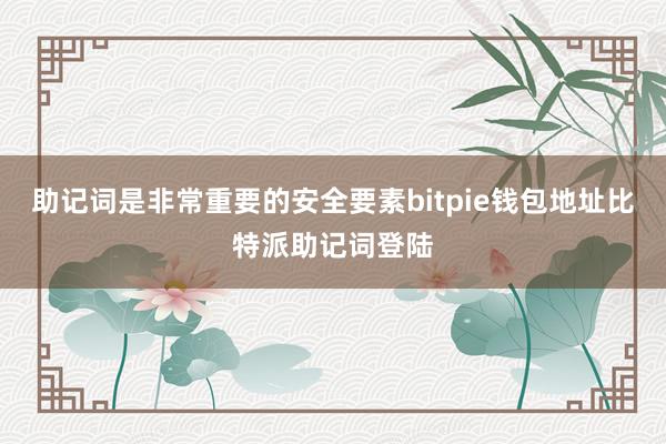 助记词是非常重要的安全要素bitpie钱包地址比特派助记词登陆