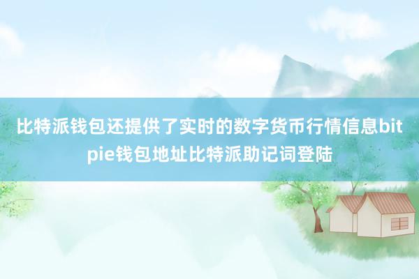 比特派钱包还提供了实时的数字货币行情信息bitpie钱包地址比特派助记词登陆