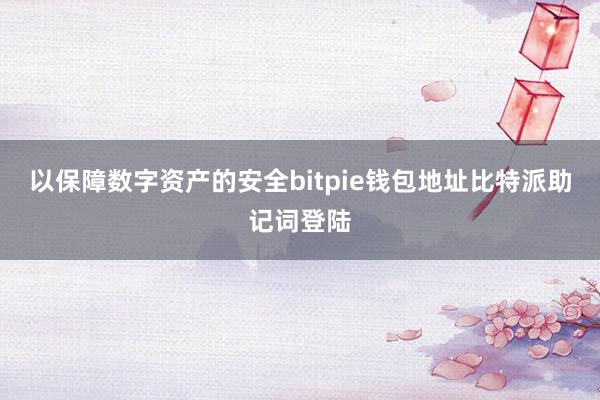 以保障数字资产的安全bitpie钱包地址比特派助记词登陆