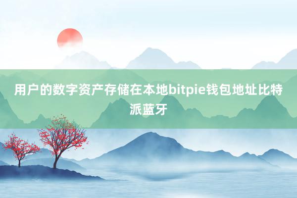 用户的数字资产存储在本地bitpie钱包地址比特派蓝牙