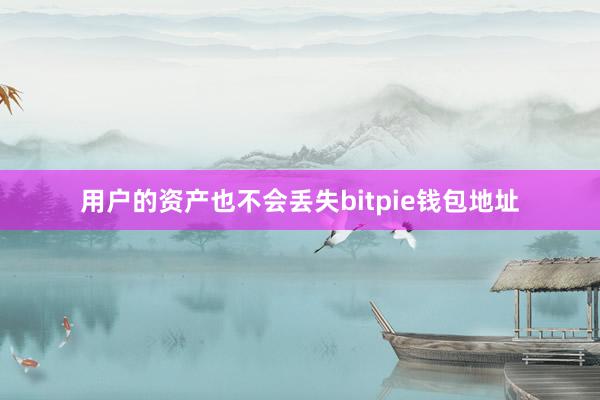 用户的资产也不会丢失bitpie钱包地址