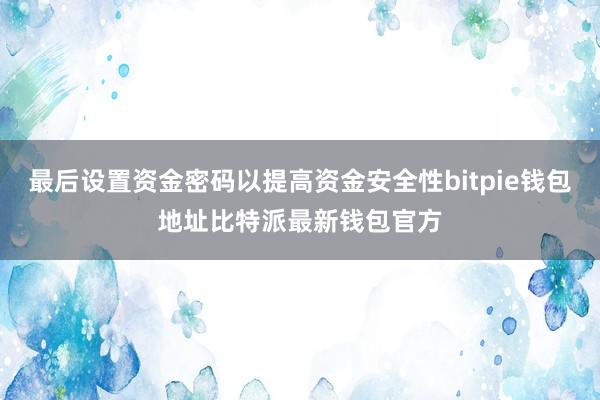 最后设置资金密码以提高资金安全性bitpie钱包地址比特派最新钱包官方