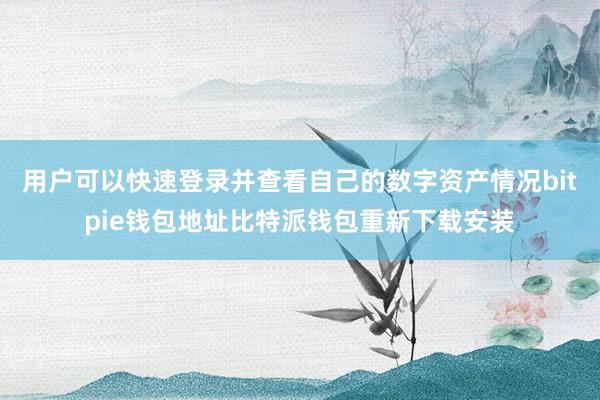 用户可以快速登录并查看自己的数字资产情况bitpie钱包地址比特派钱包重新下载安装