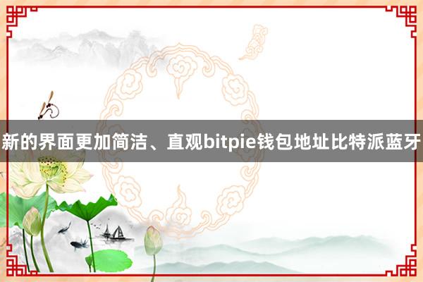 新的界面更加简洁、直观bitpie钱包地址比特派蓝牙