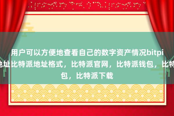 用户可以方便地查看自己的数字资产情况bitpie钱包地址比特派地址格式，比特派官网，比特派钱包，比特派下载