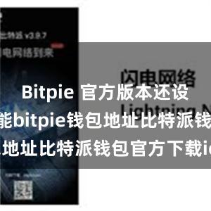 Bitpie 官方版本还设有丰富的功能bitpie钱包地址比特派钱包官方下载ios