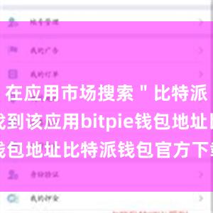 在应用市场搜索＂比特派＂即可找到该应用bitpie钱包地址比特派钱包官方下载ios