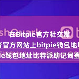 在Bitpie官方社交媒体账号或者官方网站上bitpie钱包地址比特派助记词登陆