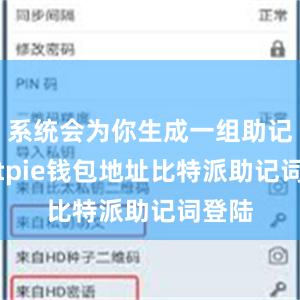 系统会为你生成一组助记词bitpie钱包地址比特派助记词登陆