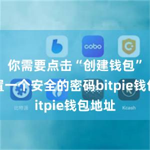 你需要点击“创建钱包”并设置一个安全的密码bitpie钱包地址