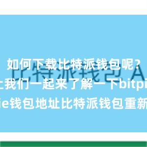 如何下载比特派钱包呢？下面就让我们一起来了解一下bitpie钱包地址比特派钱包重新下载安装