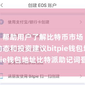 帮助用户了解比特币市场的最新动态和投资建议bitpie钱包地址比特派助记词登陆