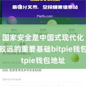 国家安全是中国式现代化行稳致远的重要基础bitpie钱包地址