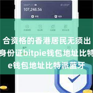 合资格的香港居民无须出示实体身份证bitpie钱包地址比特派蓝牙