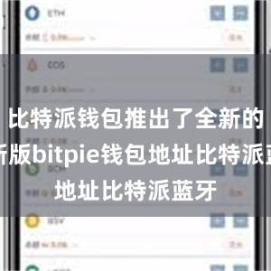 比特派钱包推出了全新的更新版bitpie钱包地址比特派蓝牙