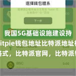 我国5G基础设施建设持续加速bitpie钱包地址比特派地址格式，比特派官网，比特派钱包，比特派下载