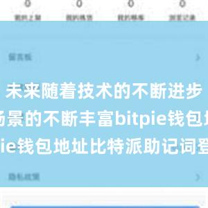 未来随着技术的不断进步和应用场景的不断丰富bitpie钱包地址比特派助记词登陆