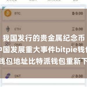 我国发行的贵金属纪念币见证了中国发展重大事件bitpie钱包地址比特派钱包重新下载安装