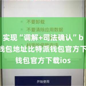 实现“调解+司法确认”bitpie钱包地址比特派钱包官方下载ios