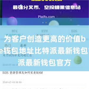 为客户创造更高的价值bitpie钱包地址比特派最新钱包官方