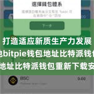 打造适应新质生产力发展的新高地bitpie钱包地址比特派钱包重新下载安装