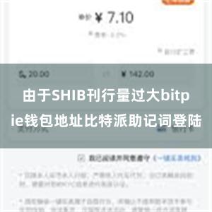 由于SHIB刊行量过大bitpie钱包地址比特派助记词登陆