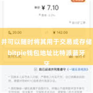 并可以随时将其用于交易或存储bitpie钱包地址比特派蓝牙