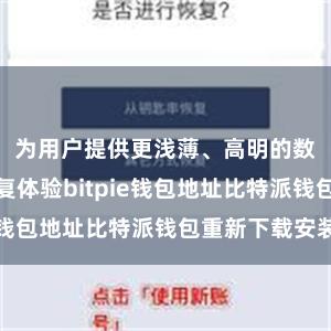 为用户提供更浅薄、高明的数字钞票往复体验bitpie钱包地址比特派钱包重新下载安装