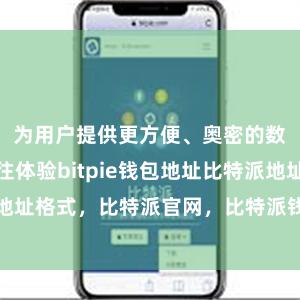 为用户提供更方便、奥密的数字金钱交往体验bitpie钱包地址比特派地址格式，比特派官网，比特派钱包，比特派下载