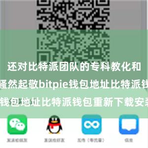 还对比特派团队的专科教化和本领实力骚然起敬bitpie钱包地址比特派钱包重新下载安装